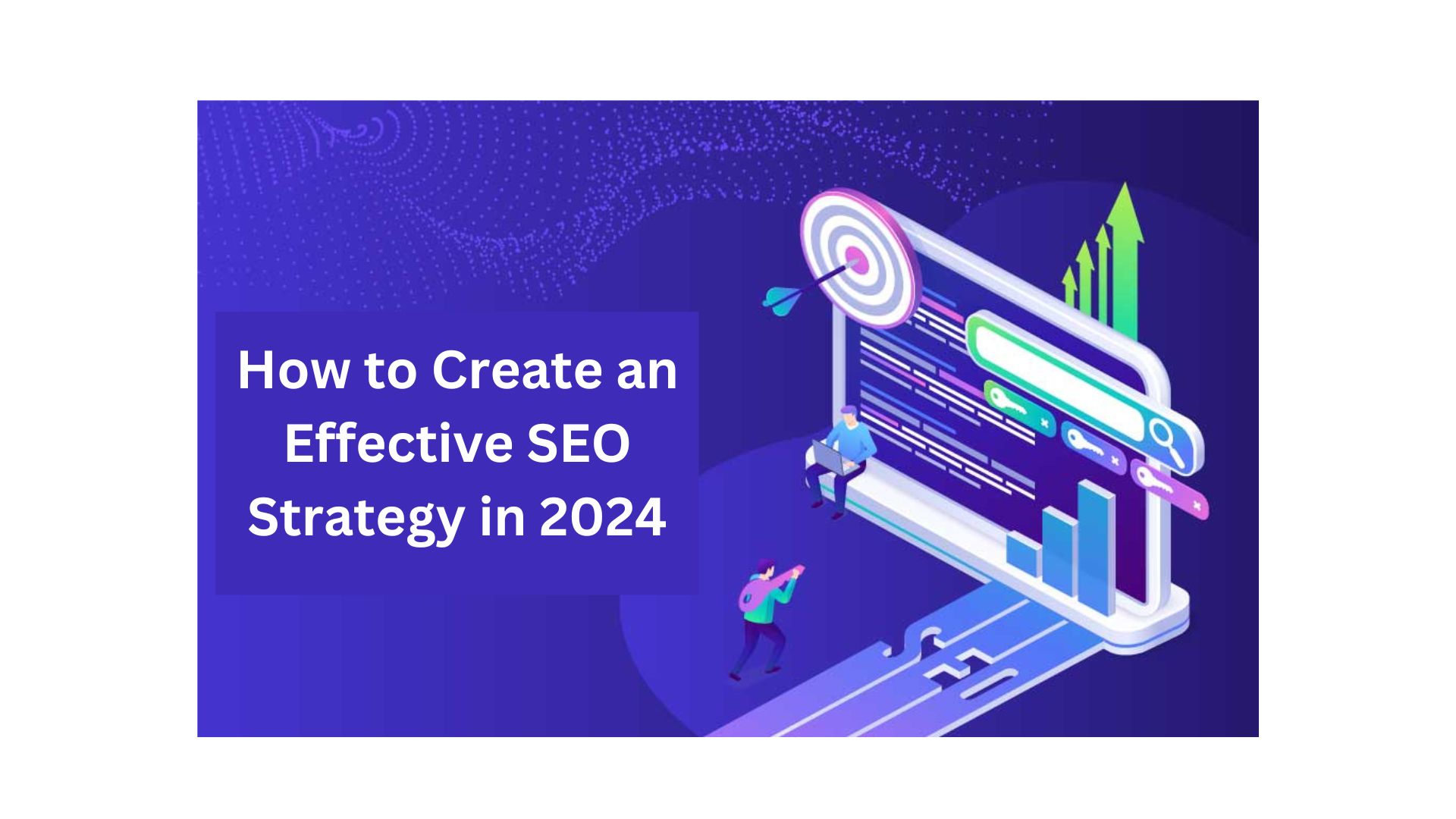 Effective SEO Strategy, SEO Strategy, Keyword Research, On-Page Optimization, Technical SEO, Link, link Building, Organic Traffic, Google Rankings, Content Creation, Search Intent, Backlinks, long tail keywords, SEO competitor analysis, improve your search engine rankings in 2024, Google ranking factor